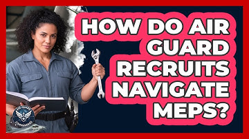 How Do Air Guard Recruits Navigate MEPS? - Air Guard Commanders