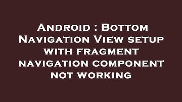 Android : Bottom Navigation View setup with fragment navigation component not working