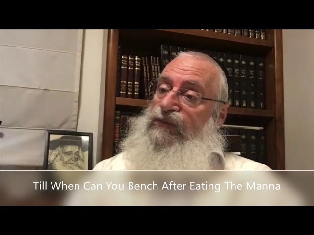 Till When Can You Bench After Eating The Manna, a Discussion by Rav Asher Weiss Shlit"a