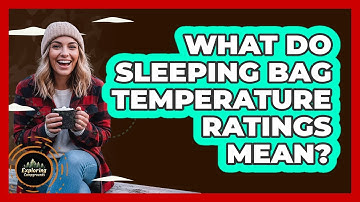 What Do Sleeping Bag Temperature Ratings Mean? - Exploring Campgrounds