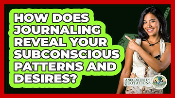 How Does Journaling Reveal Your Subconscious Patterns And Desires? - Anecdotes in Quotation