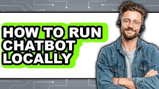How to Run Chatbot Locally (full Guide)