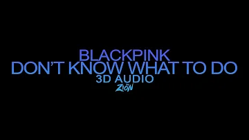 BLACKPINK(블랙핑크) - Don't Know What To Do (3D Audio Version)