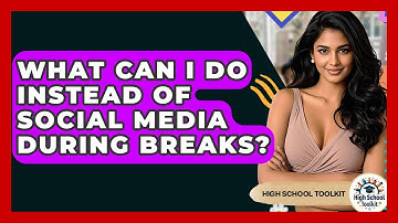 What Can I Do Instead Of Social Media During Breaks? - High School Toolkit
