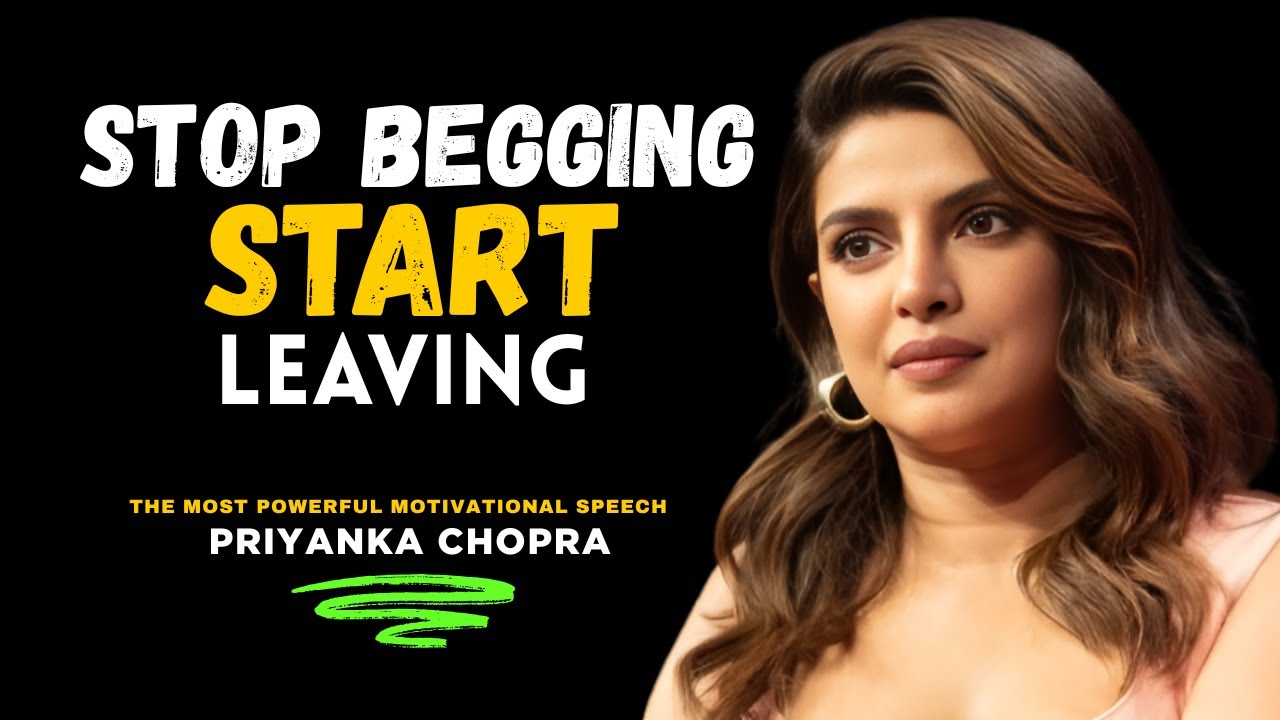 PRIYANKA CHOPRA Stop Begging, Start Leaving This Speech Will Change ...