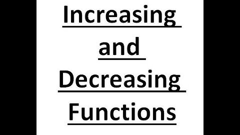Increasing and Decreasing Functions