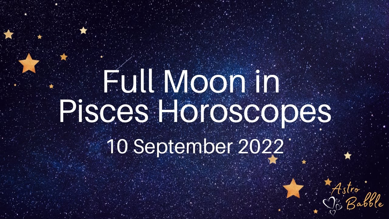 Full Moon in Pisces - 10 September 2022 | Plus planetary energy for the ...