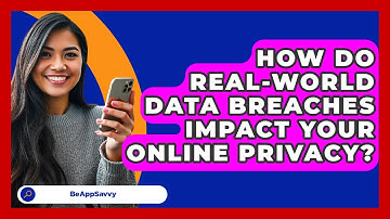 How Do Real-world Data Breaches Impact Your Online Privacy? - Be App Savvy