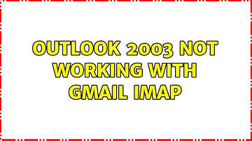 Outlook 2003 not working with GMail IMAP (2 Solutions!!)