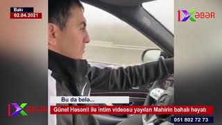 Günel Həsənli ilə videosu yayılan Mahirin bahalı həyatı