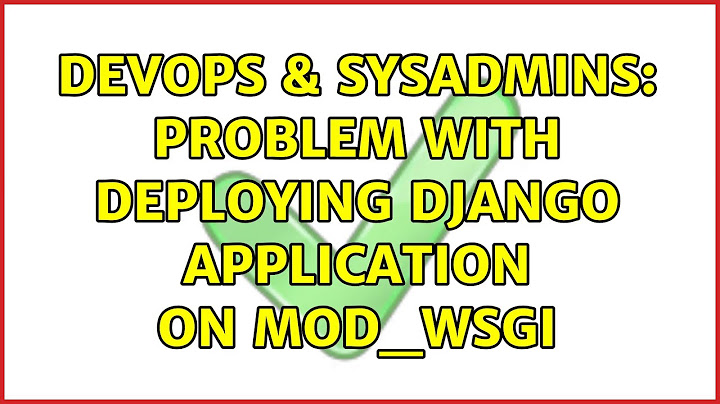 DevOps & SysAdmins: Problem with deploying django application on mod_wsgi (2 Solutions!!)