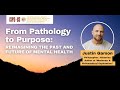 From pathology to purpose reimagining the past and future of mental health with justin garson p.