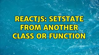 Reactjs: setState from another class or function (2 Solutions!!)