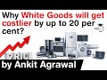 Why White Goods will get costlier by up to 20% - Impact on demand of White Goods explained #UPSC