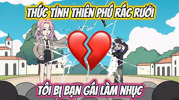 Thức Tỉnh Thiên Phú Rác Rưởi Tôi Bị Bạn Gái Làm Nhục Full 1-6 | AK VietSub