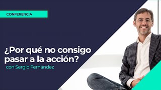 Directo de Sergio Fernández - ¿Por qué no consigo pasar a la acción?