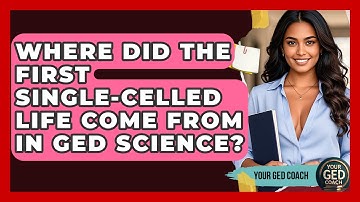 Where Did The First Single-celled Life Come From In GED Science? - Your GED Coach