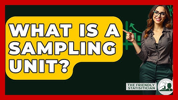 What Is A Sampling Unit? - The Friendly Statistician