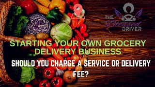 Starting Your Own Grocery Delivery Business: Should Your Charge a Delivery or Service Fee