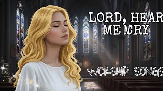 Lord, Hear My Cry - Beautiful Soothing Gospel Worship Songs | LYRICS | Top Praise & Worship Songs