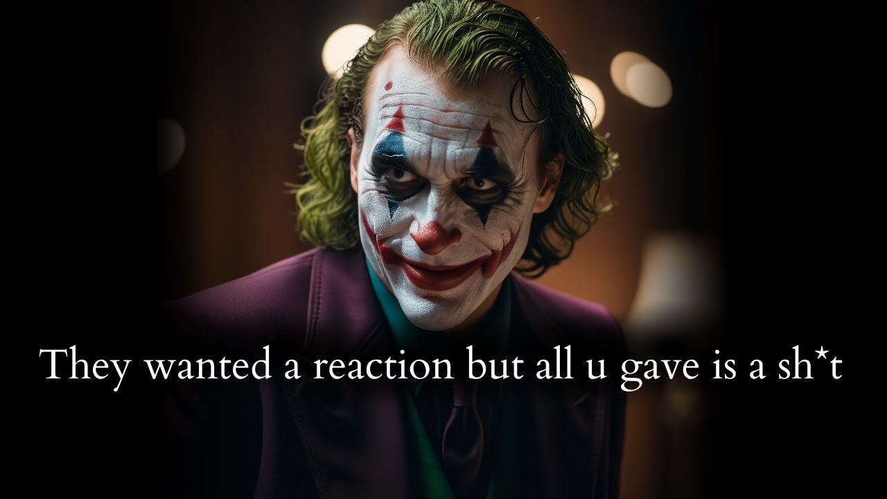 They did you dirty to get a reaction but all you gave them is a sh*t - Joker Speech