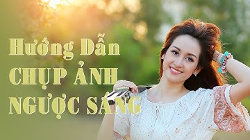 Cách chụp ngược sáng cực đẹp 2018 ( Beautiful back light)
