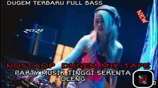 DUGEM NONSTOP MIX-TAPE PARTY MUSIK TINGGI SERENTA OLENG REMIX FUNKOT TERBARU FULL BASS