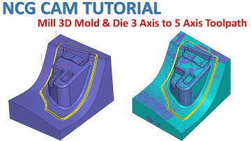 NCG CAM Tutorial 87 | Milling 3D Mold & Die 3 Axis to 5 Axis Toolpath