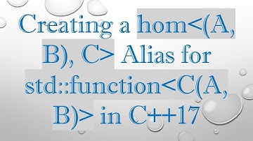 Creating a hom (A, B), C  Alias for std::function C(A, B)  in C+ + 17