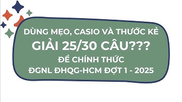 DÙNG MẸO, CASIO VÀ THƯỚC KẺ GIẢI 25/30 CÂU TOÁN - ĐỀ CHÍNH THỨC ĐỢT 1 - 2025 - ĐGNL ĐHQG-HCM (V-ACT)