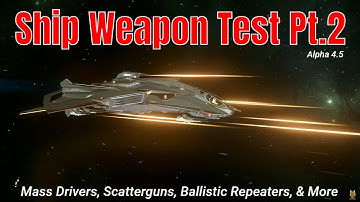 4.5 Ship Weapon Test Pt.2: Mass Driver, Scatterguns, Ballistic Repeaters And More | SC Science & Fun