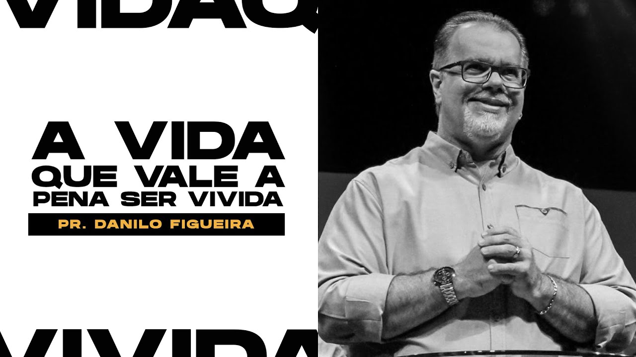 A VIDA QUE VALE A PENA SER VIVIDA | Pr. Danilo Figueira - YouTube