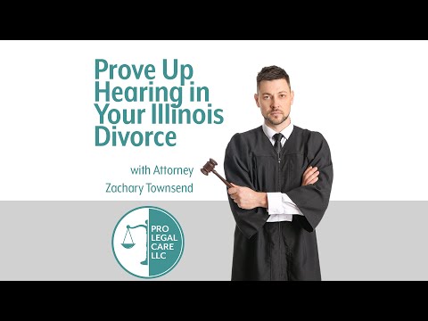 The Prove Up Hearing in Your Illinois Divorce - with Attorney Zach Townsend