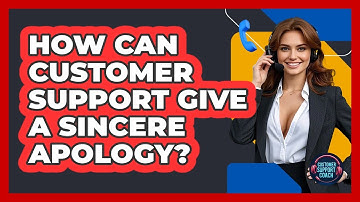How Can Customer Support Give A Sincere Apology? - Customer Support Coach