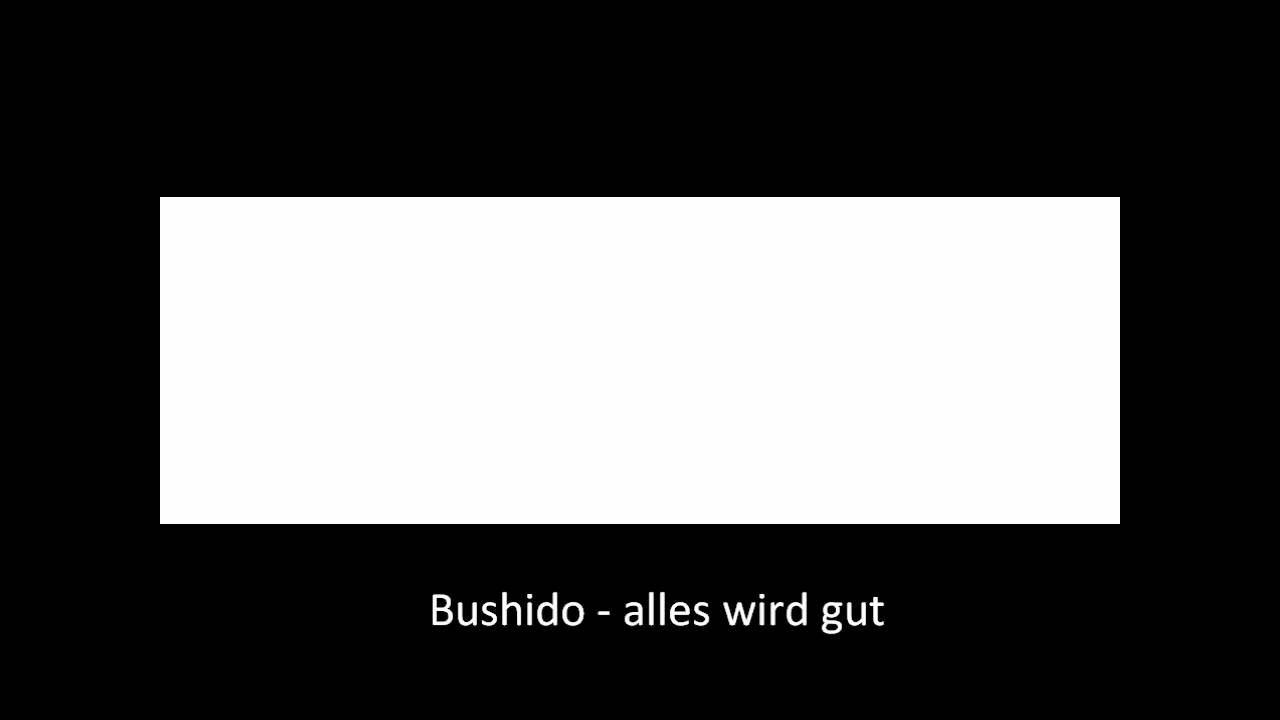 Bushido Alles wird gut. YouTube Bushido Alles wird gut. YouTube