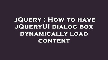 jQuery : How to have jQueryUI dialog box dynamically load content