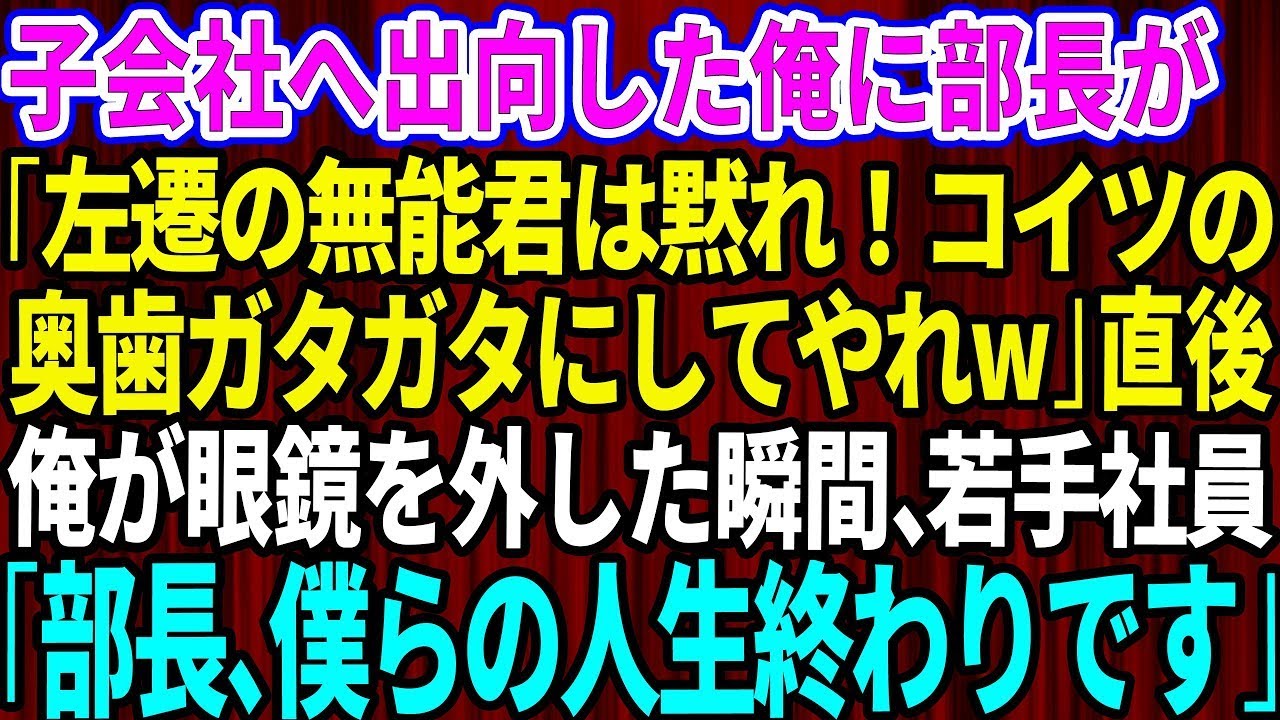 【スカッとする話】子会社へ出向した俺に部長が「左遷された無能君は黙れ！コイツの奥歯ガタガタにしてやれｗ」→直後、俺が眼鏡を外すと若手社員が震え出し「ぶ、部長、僕らの会社人生終わりです」実は【総集編】