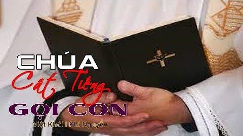 CHÚA CẤT TIẾNG GỌI CON Lyrics || Sáng Tác: Việt Khôi || Ca Sỹ: Phi Nguyễn