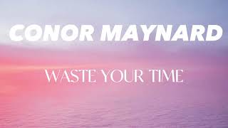 Conor Maynard - Waste your time (Lyrics)