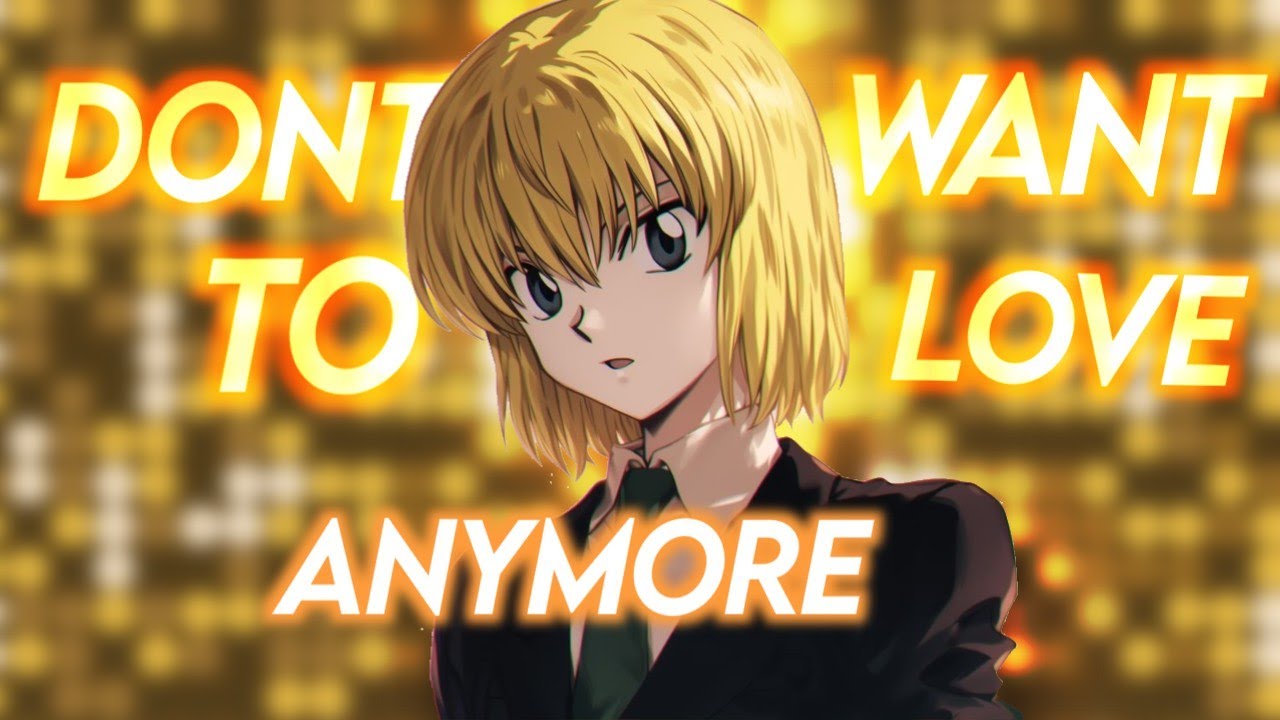 Kurapika「AMV」Don't Want To Love Anymore