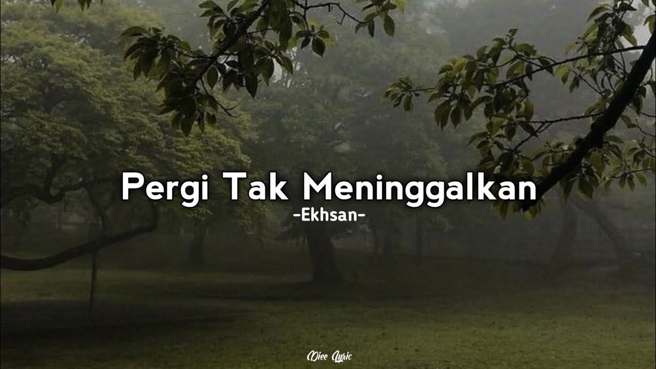 Pergi Tak Meninggalkan - Ekhsan (Lirik) Pergi Tak Meninggalkan - Ekhsan (Lirik)