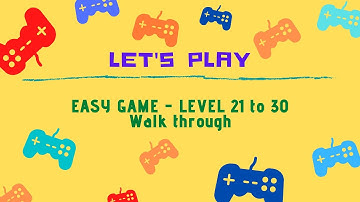 EASY GAME - LEVEL 21 to 30 Walkthrough