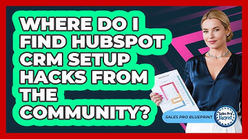 Where Do I Find HubSpot CRM Setup Hacks From The Community? - Sales Pro Blueprint