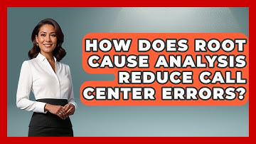 How Does Root Cause Analysis Reduce Call Center Errors? - Call Center Pro Strategies