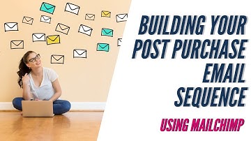 BUILDING OUT YOUR POST PURCHASE EMAIL SEQUENCE (IN MAILCHIMP).