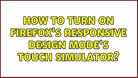 How to turn on Firefox's Responsive Design Mode's touch simulator? (2 Solutions!!)