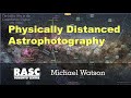 Physically Distanced Astrophotography of Michael Watson