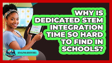 Why Is Dedicated STEM Integration Time So Hard To Find In Schools? - Gen Alpha Adventures