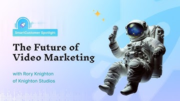 Modern Video Strategy and Transformative Storytelling w/ Rory Knighton | SmartCustomer Spotlight