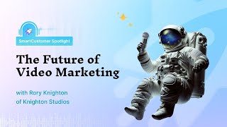 Modern Video Strategy and Transformative Storytelling w/ Rory Knighton | SmartCustomer Spotlight